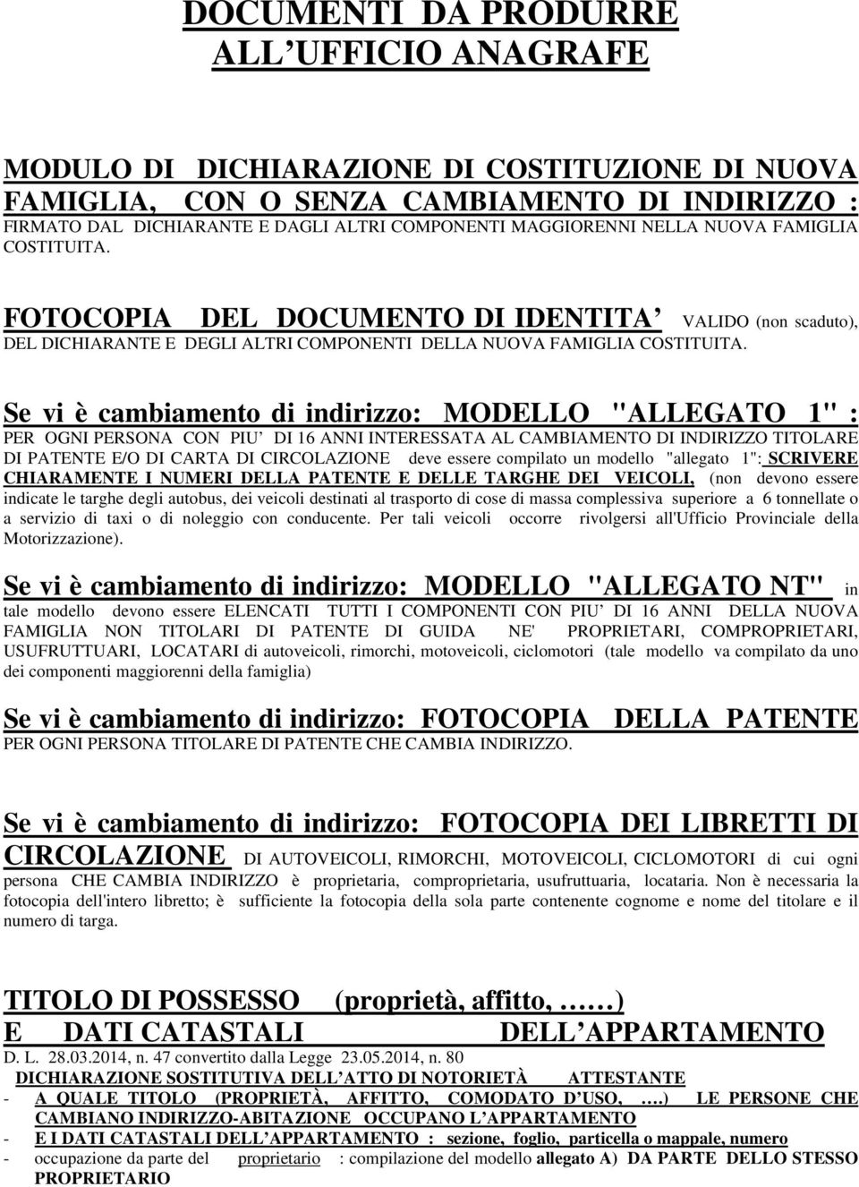 Se vi è cambiamento di indirizzo: MODELLO "ALLEGATO 1" : PER OGNI PERSONA CON PIU DI 16 ANNI INTERESSATA AL CAMBIAMENTO DI INDIRIZZO TITOLARE DI PATENTE E/O DI CARTA DI CIRCOLAZIONE deve essere