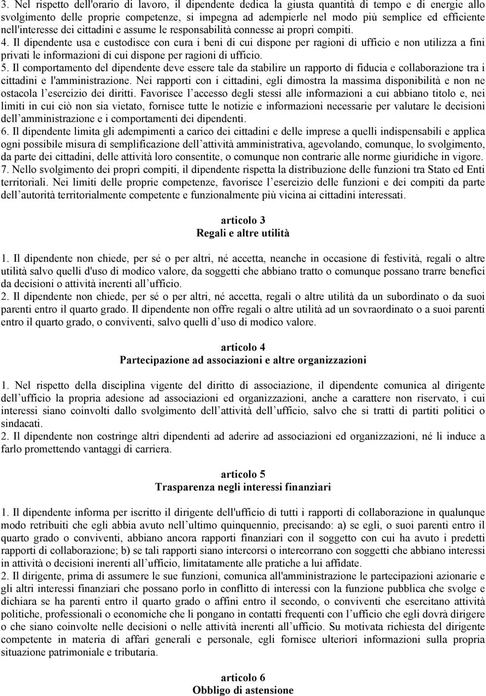 Il dipendente usa e custodisce con cura i beni di cui dispone per ragioni di ufficio e non utilizza a fini privati le informazioni di cui dispone per ragioni di ufficio. 5.