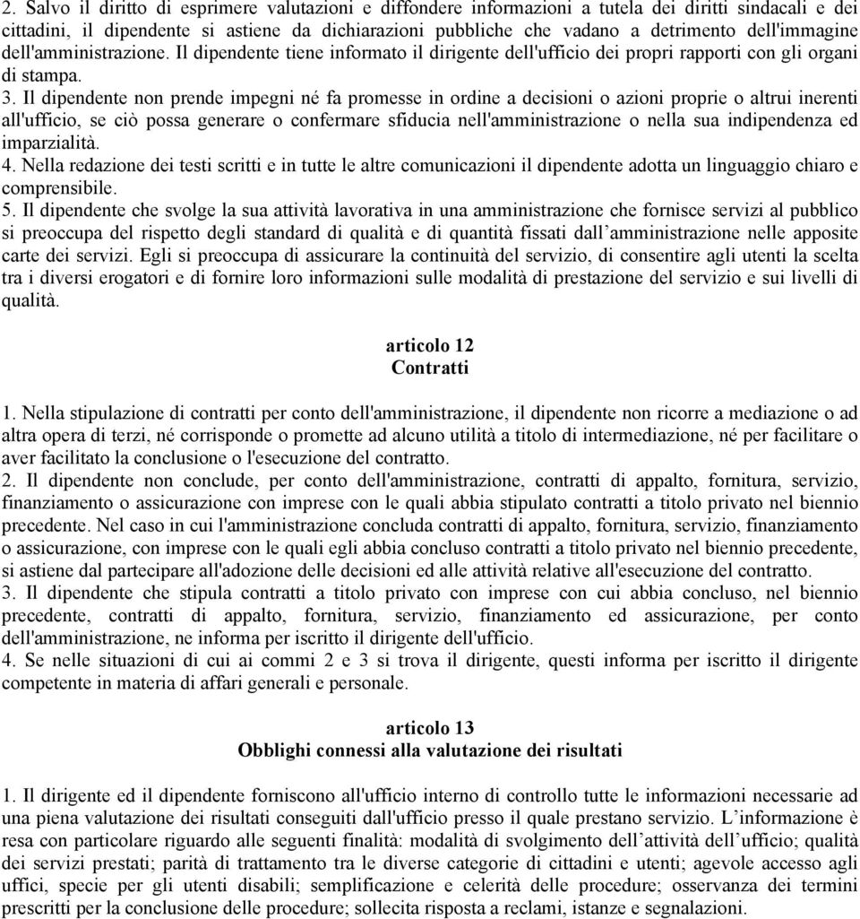 Il dipendente non prende impegni né fa promesse in ordine a decisioni o azioni proprie o altrui inerenti all'ufficio, se ciò possa generare o confermare sfiducia nell'amministrazione o nella sua