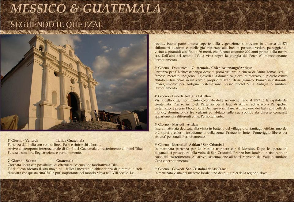 Pernottamento 3º Giorno Domenica Guatemala / Chichicastenango/Antigua Partenza per Chichicastenango dove si potrá visitare la chiesa di Santo Tomas ed il famoso mercato indigeno.