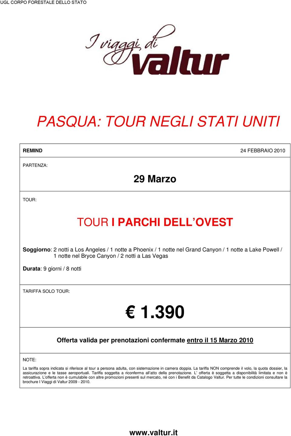 390 Offerta valida per prenotazioni confermate entro il 15 Marzo 2010 La tariffa sopra indicata si riferisce al tour a persona adulta, con sistemazione in camera doppia.