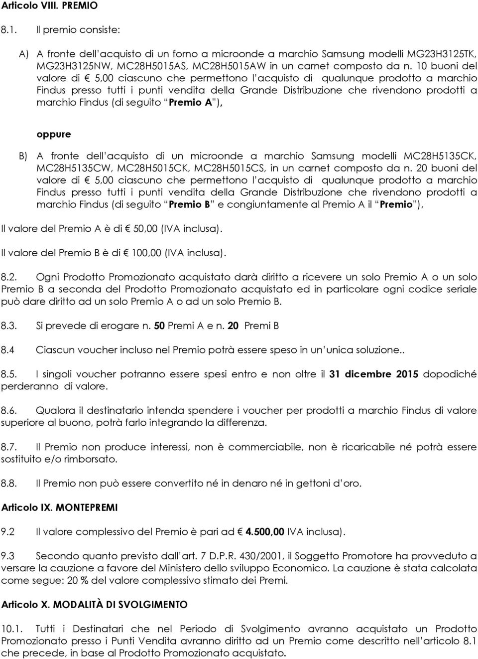 10 buoni del valore di 5,00 ciascuno che permettono l acquisto di qualunque prodotto a marchio Findus presso tutti i punti vendita della Grande Distribuzione che rivendono prodotti a marchio Findus