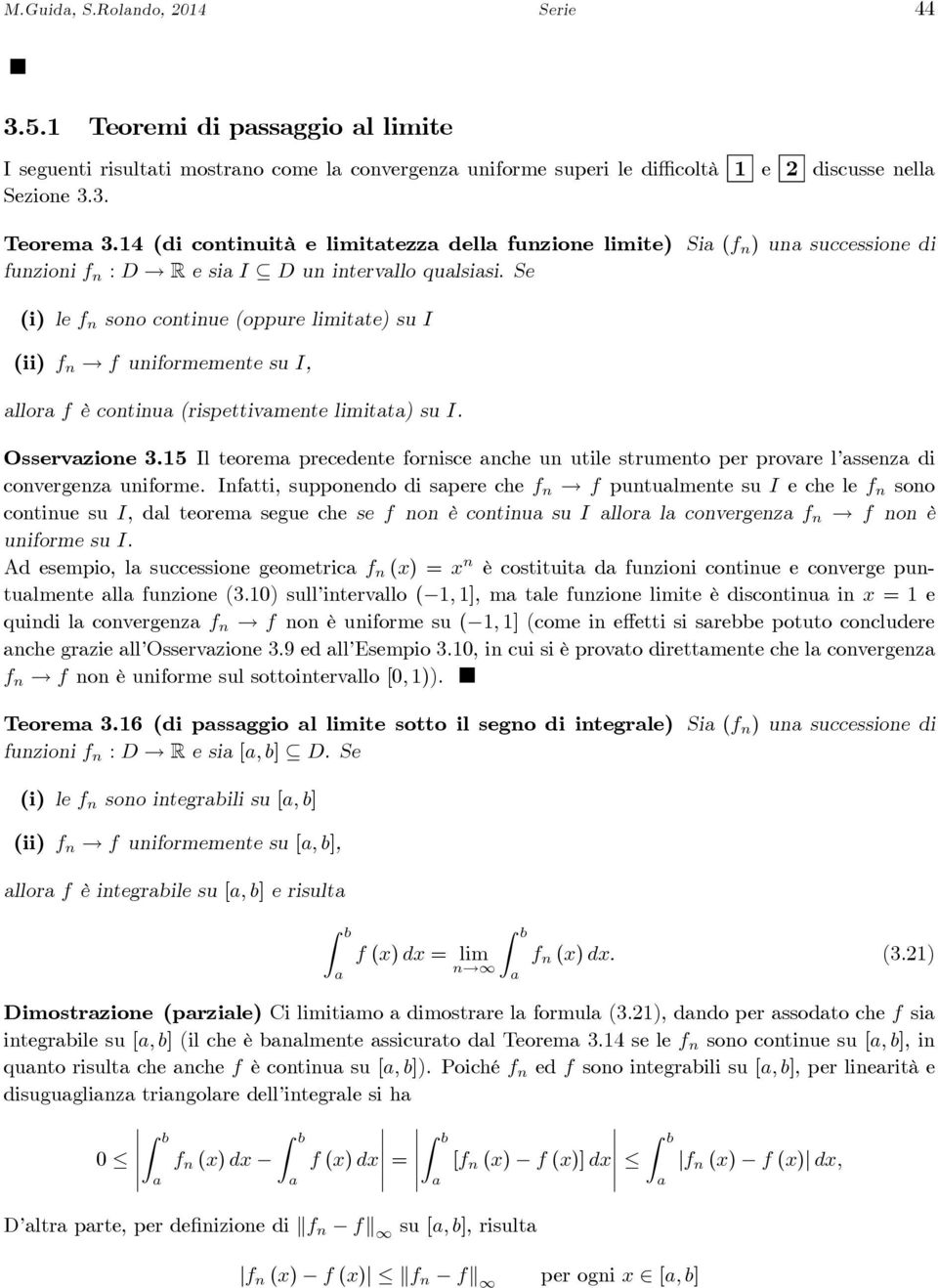 Se (i) le f n sono continue (oppure limitte) su I (ii) f n f uniformemente su I, llor f è continu (rispettivmente limitt) su I. Osservzione 3.