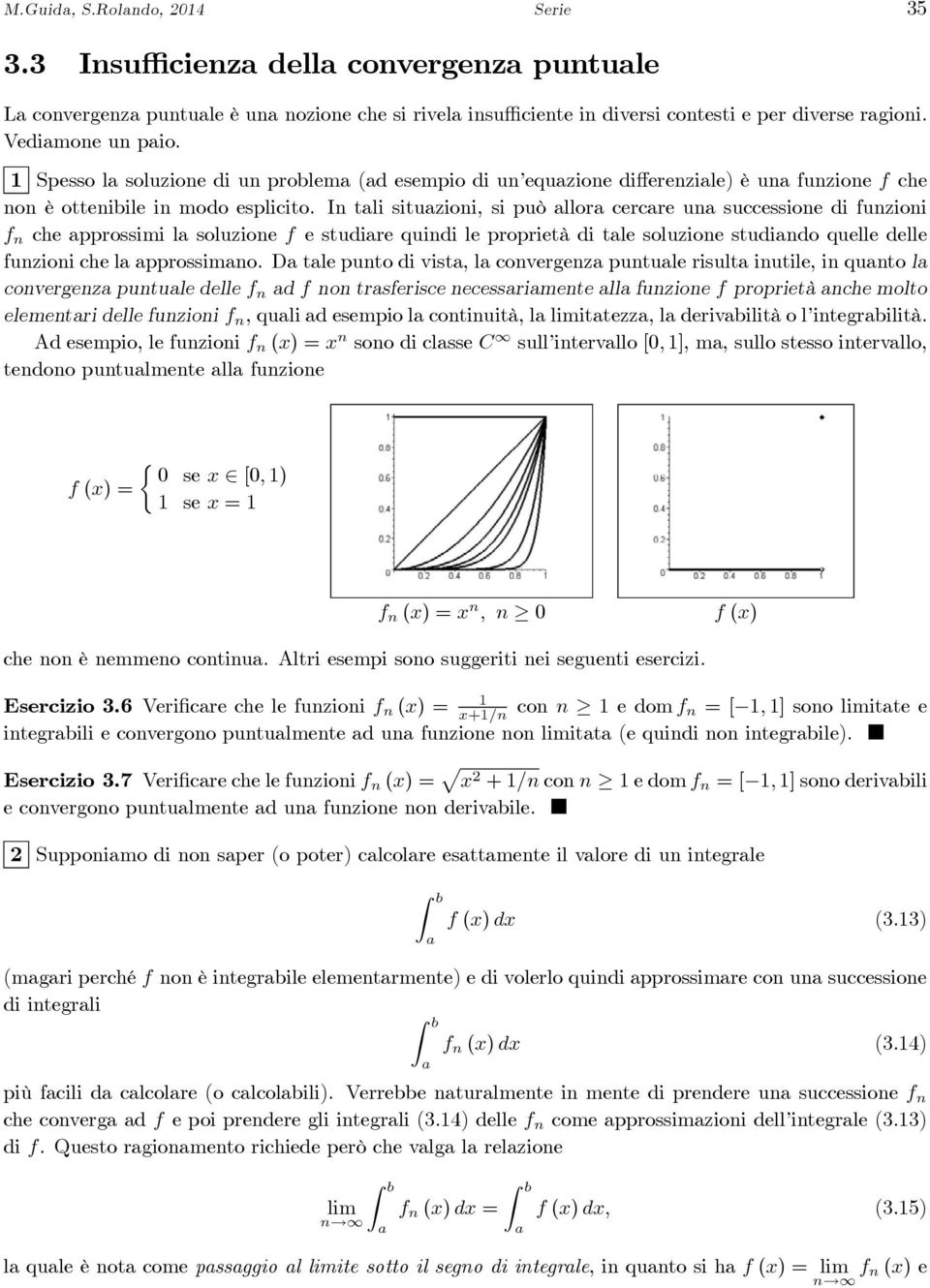 In tli situzioni, si può llor cercre un successione di funzioni f n che pprossimi l soluzione f e studire quindi le proprietà di tle soluzione studindo quelle delle funzioni che l pprossimno.