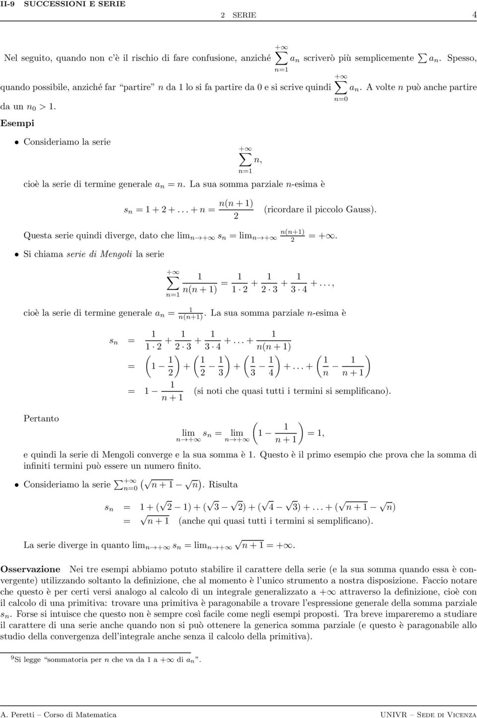 ..+ = +) ricordare il piccolo Gauss). Questa serie quidi diverge, dato che lim + s = lim + +) = +. Si chiama serie di Megoli la serie +) = + 3 + 3 4 +..., cioè la serie di termie geerale a = +).