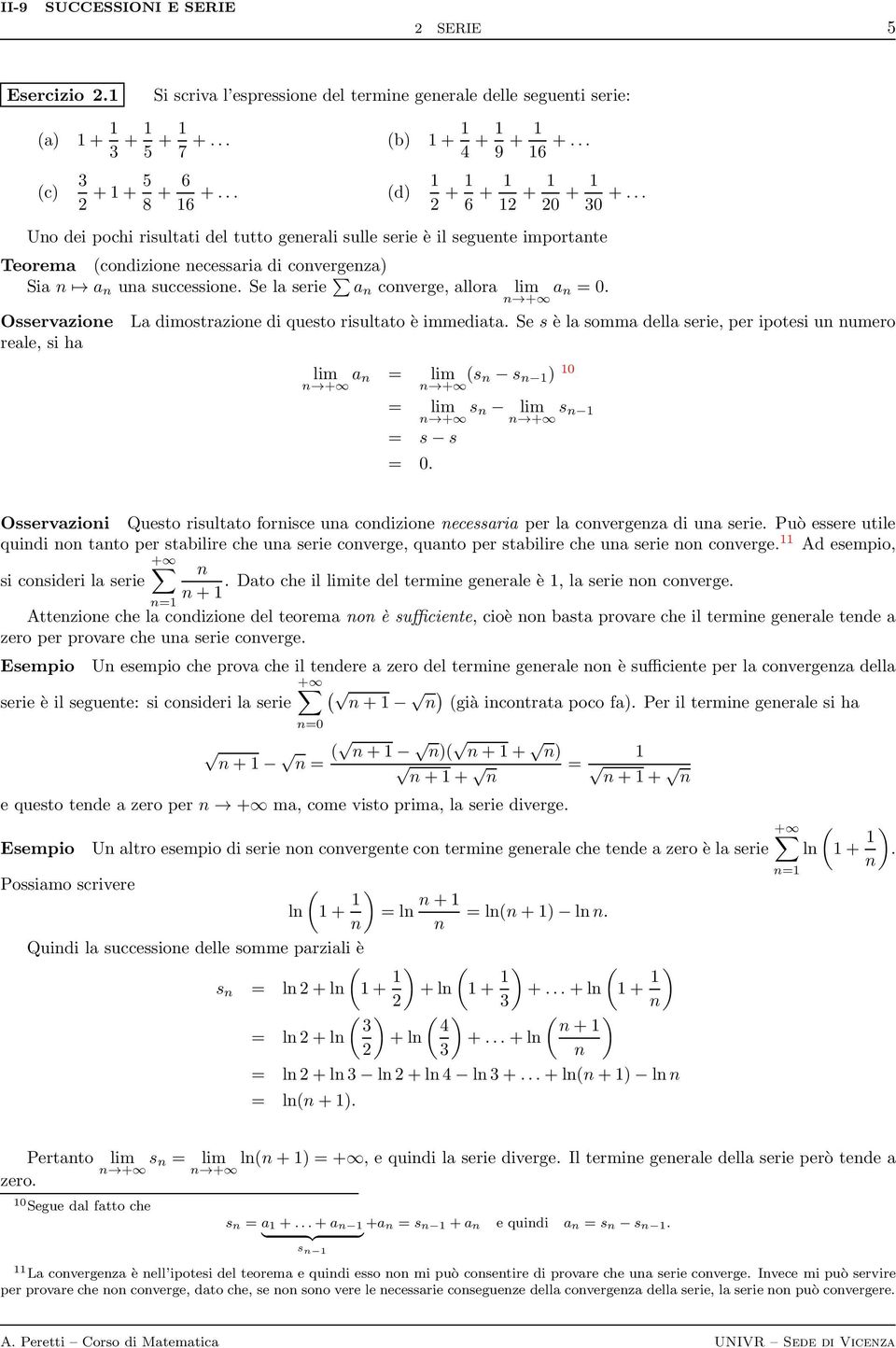 Osservazioe La dimostrazioe di questo risultato è immediata. Se s è la somma della serie, per ipotesi u umero reale, si ha lim a = + lim s s ) 0 + = lim s lim + = s s = 0.