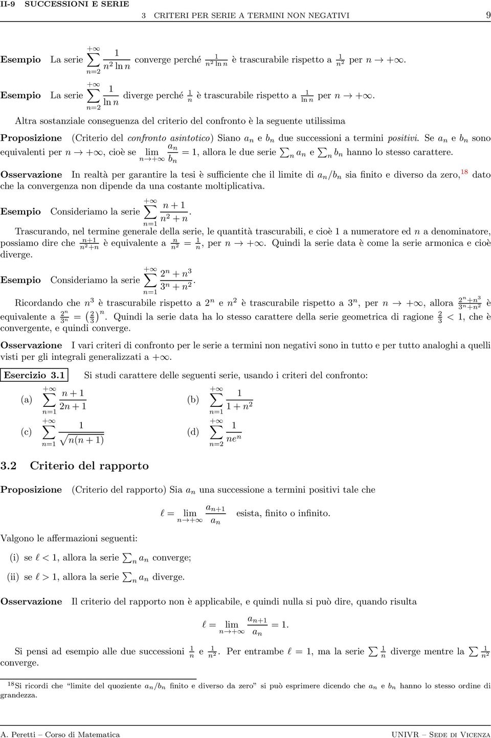 Proposizioe Criterio del cofroto asitotico) Siao a e b due successioi a termii positivi. Se a e b soo a equivaleti per +, cioè se lim =, allora le due serie + b a e b hao lo stesso carattere.