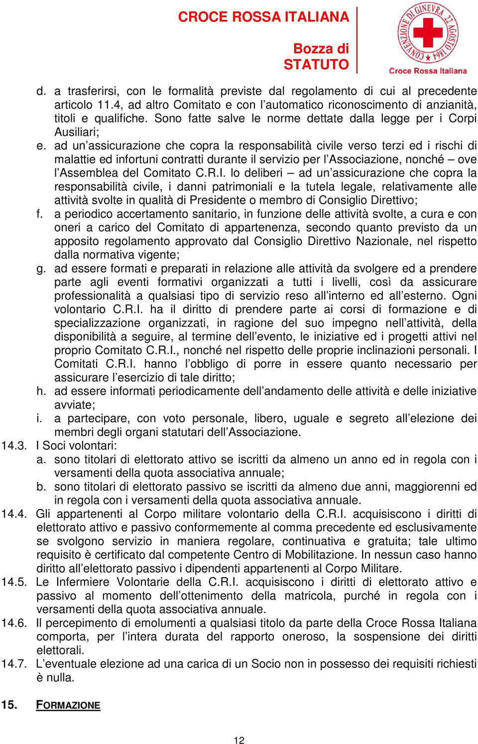 ad un assicurazione che copra la responsabilità civile verso terzi ed i rischi di malattie ed infortuni contratti durante il servizio per l Associazione, nonché ove l Assemblea del Comitato C.R.I.