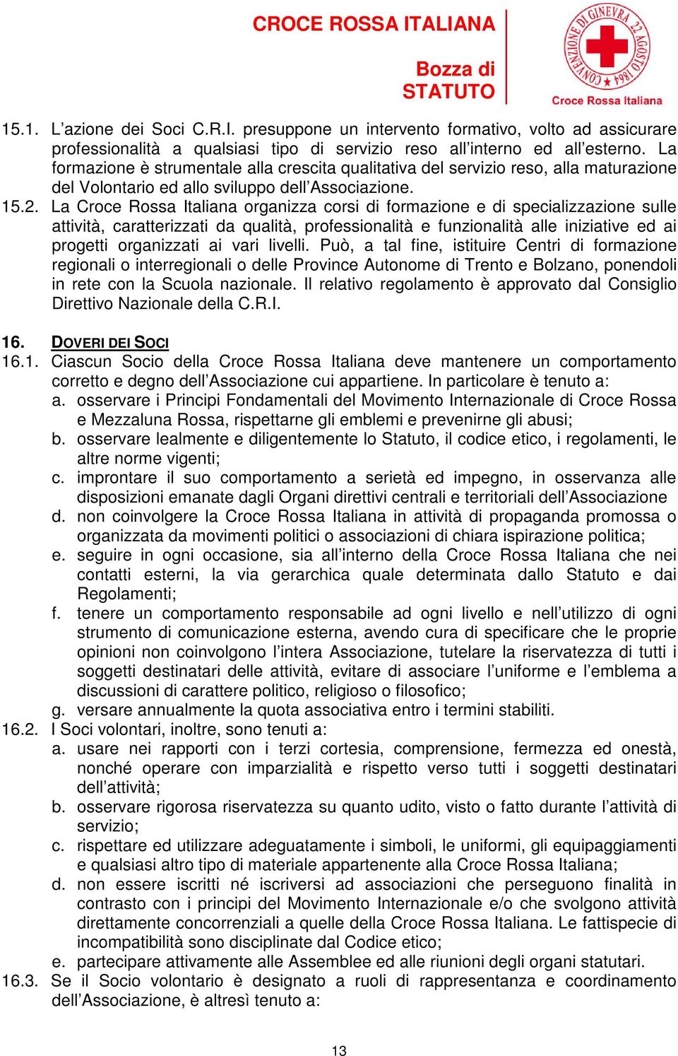 La Croce Rossa Italiana organizza corsi di formazione e di specializzazione sulle attività, caratterizzati da qualità, professionalità e funzionalità alle iniziative ed ai progetti organizzati ai