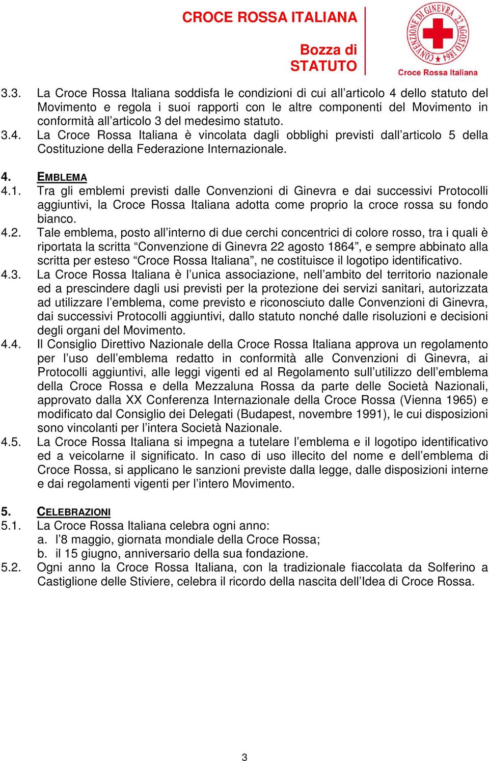 Tra gli emblemi previsti dalle Convenzioni di Ginevra e dai successivi Protocolli aggiuntivi, la Croce Rossa Italiana adotta come proprio la croce rossa su fondo bianco. 4.2.