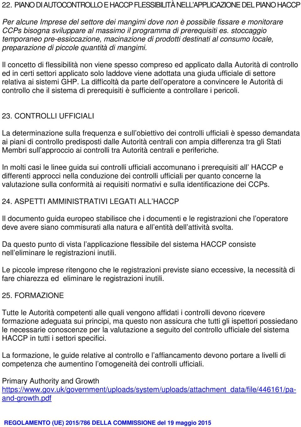 Il concetto di flessibilità non viene spesso compreso ed applicato dalla Autorità di controllo ed in certi settori applicato solo laddove viene adottata una giuda ufficiale di settore relativa ai