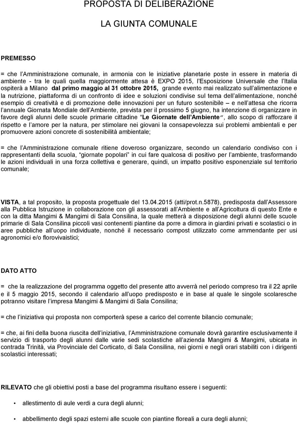 piattaforma di un confronto di idee e soluzioni condivise sul tema dell alimentazione, nonché esempio di creatività e di promozione delle innovazioni per un futuro sostenibile e nell attesa che