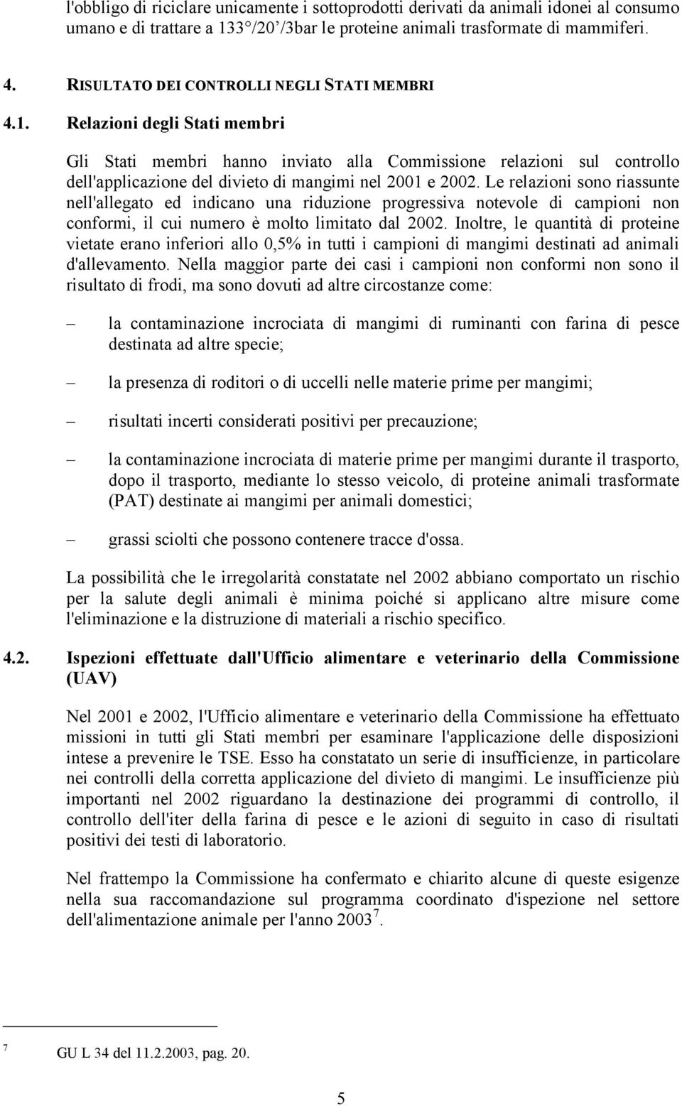 Relazioni degli Stati membri Gli Stati membri hanno inviato alla Commissione relazioni sul controllo dell'applicazione del divieto di mangimi nel 2001 e 2002.