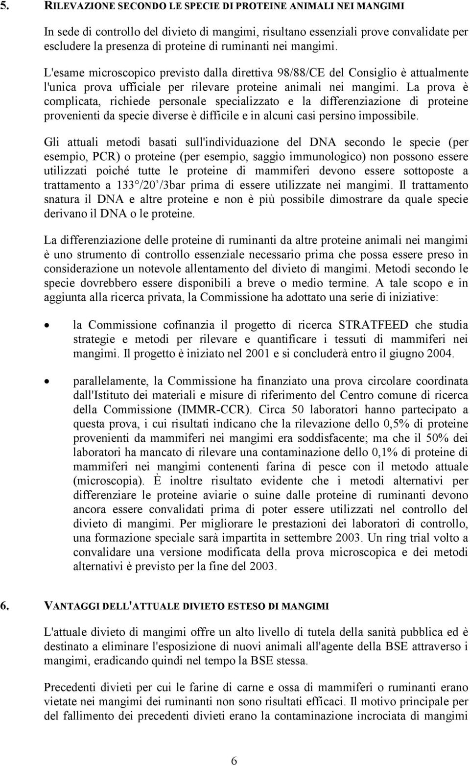 La prova è complicata, richiede personale specializzato e la differenziazione di proteine provenienti da specie diverse è difficile e in alcuni casi persino impossibile.