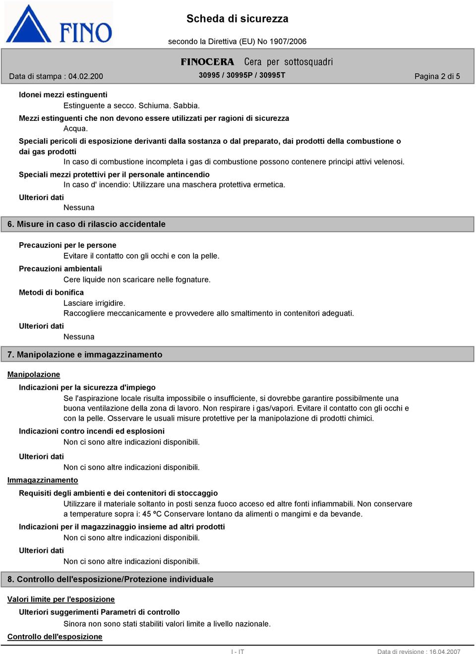 principi attivi velenosi. Speciali mezzi protettivi per il personale antincendio In caso d' incendio: Utilizzare una maschera protettiva ermetica. 6.