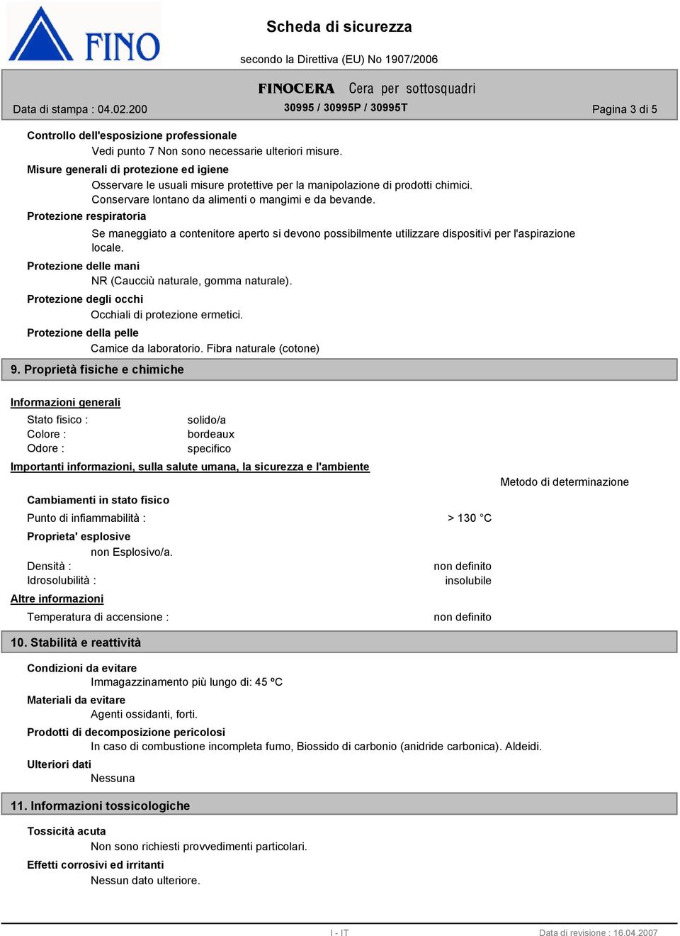 Protezione respiratoria Se maneggiato a contenitore aperto si devono possibilmente utilizzare dispositivi per l'aspirazione locale. Protezione delle mani NR (Caucciù naturale, gomma naturale).