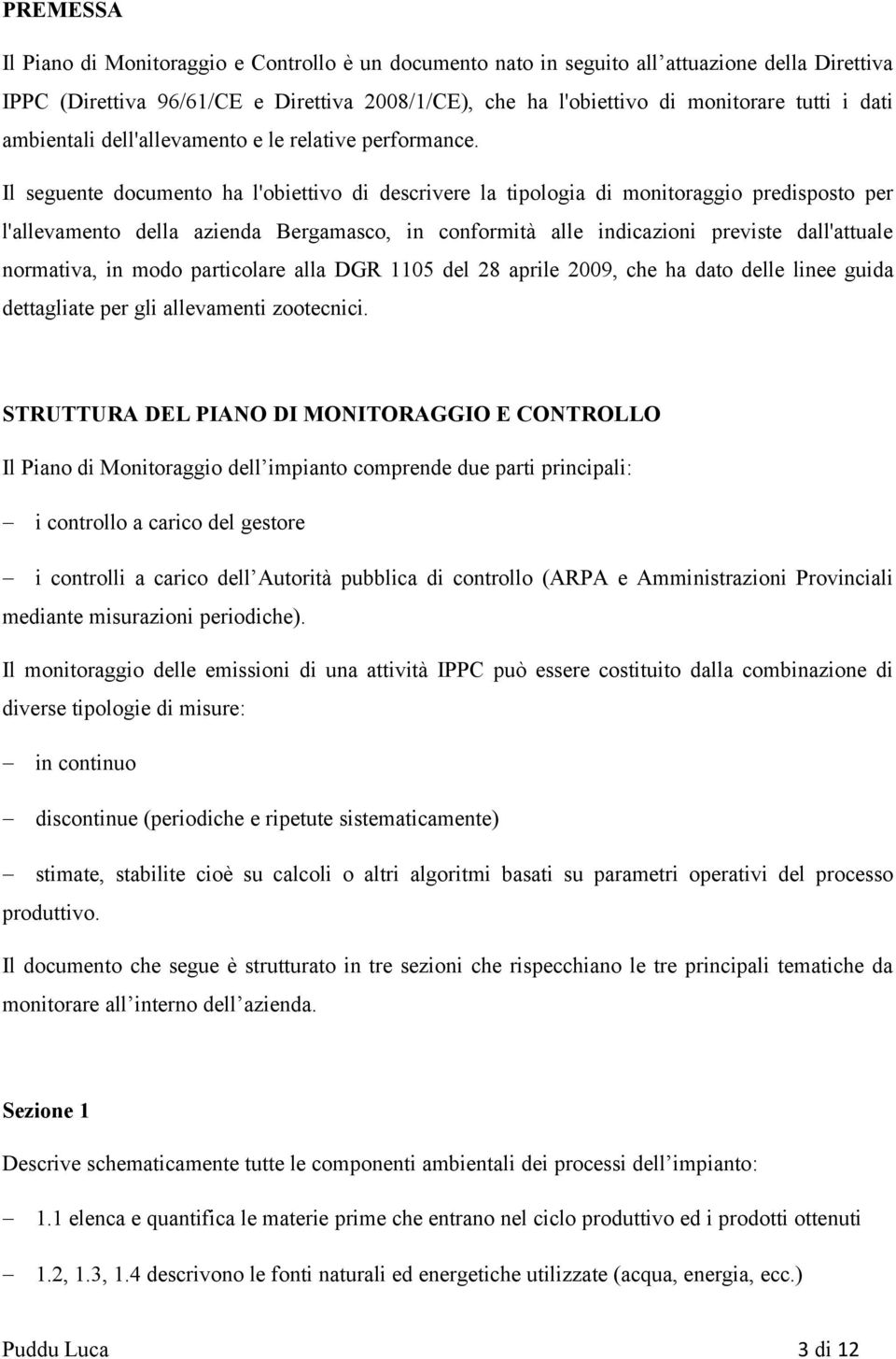 Il seguente documento ha l'obiettivo di descrivere la tipologia di monitoraggio predisposto per l'allevamento della azienda Bergamasco, in conformità alle indicazioni previste dall'attuale normativa,