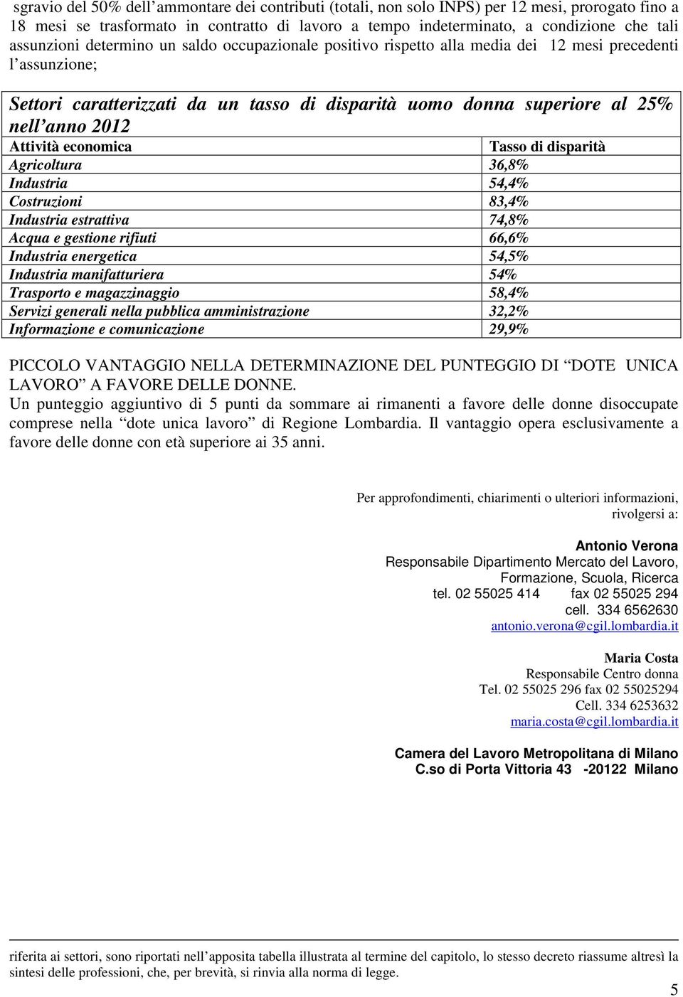 2012 Attività economica Agricoltura 36,8% Industria 54,4% Costruzioni 83,4% Industria estrattiva 74,8% Acqua e gestione rifiuti 66,6% Industria energetica 54,5% Industria manifatturiera 54% Trasporto