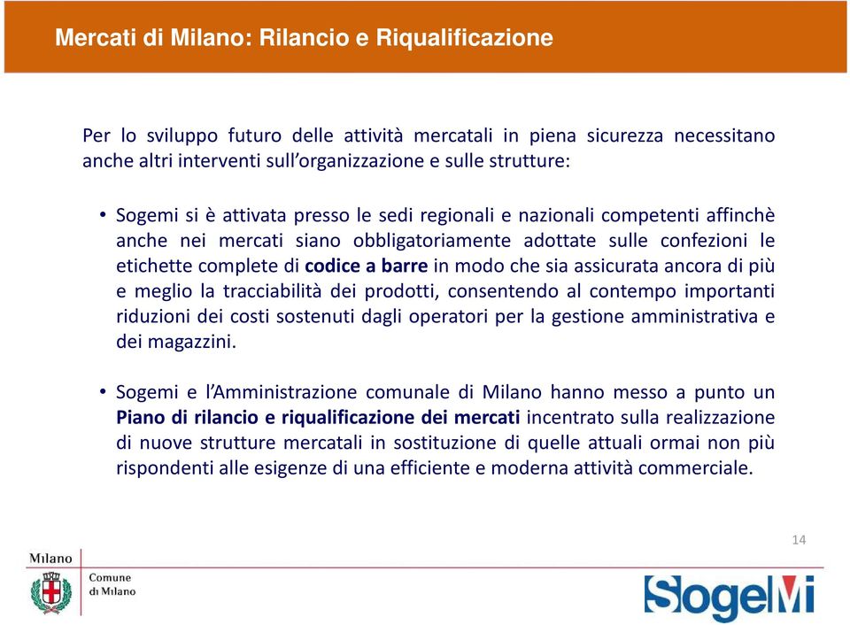 assicurata ancora di più e meglio la tracciabilità dei prodotti, consentendo al contempo importanti riduzioni dei costi sostenuti dagli operatori per la gestione amministrativa e dei magazzini.