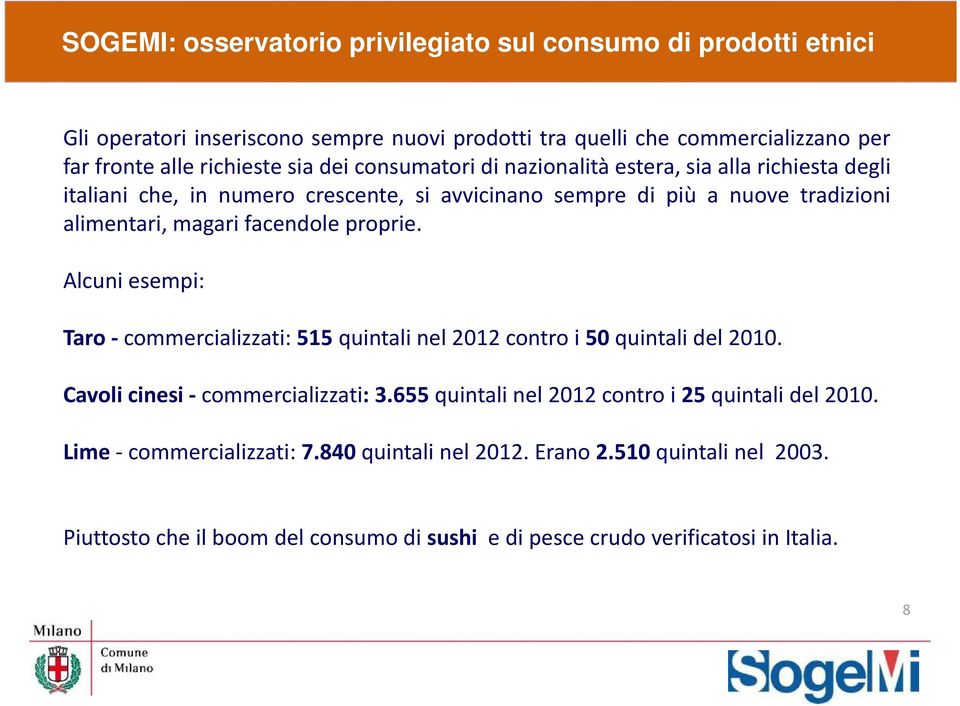 facendole proprie. Alcuni esempi: Taro commercializzati: 515 quintali nel 2012 contro i 50 quintali del 2010. Cavoli cinesi commercializzati: 3.