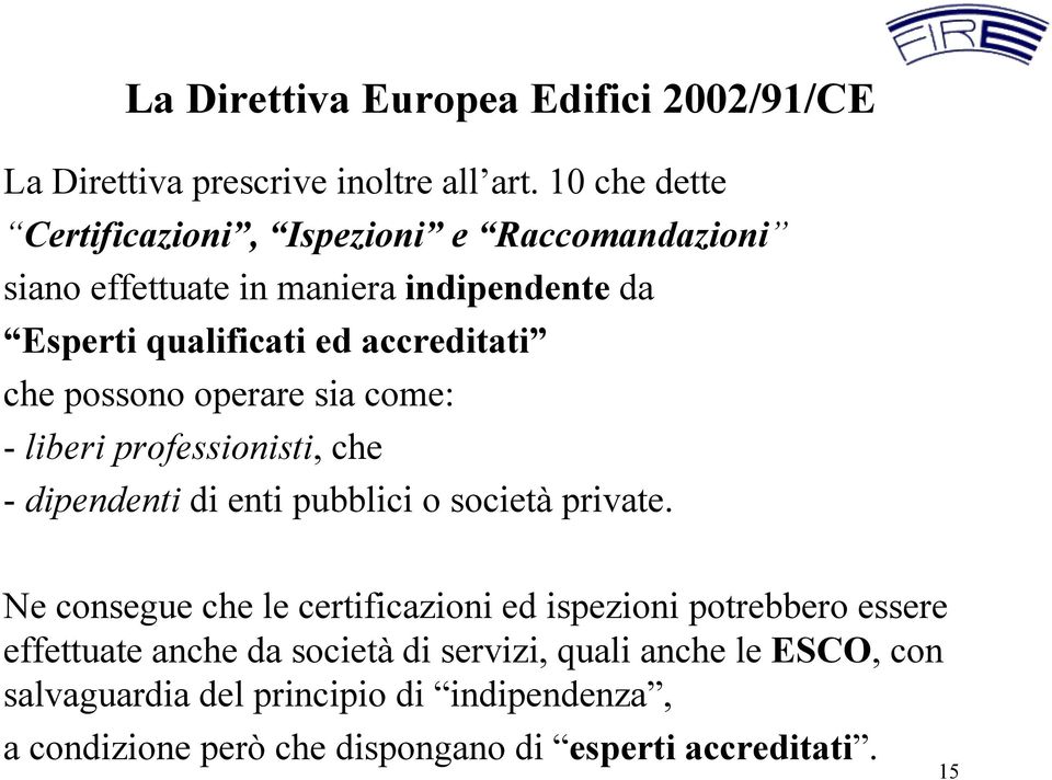 possono operare sia come: - liberi professionisti, che - dipendenti di enti pubblici o società private.