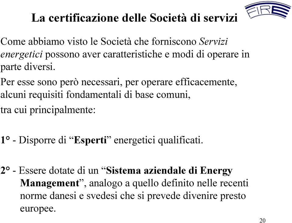 Per esse sono però necessari, per operare efficacemente, alcuni requisiti fondamentali di base comuni, tra cui principalmente: 1