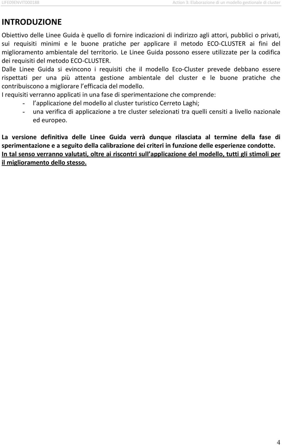 Dalle Linee Guida si evincono i requisiti che il modello Eco-Cluster prevede debbano essere rispettati per una più attenta gestione ambientale del cluster e le buone pratiche che contribuiscono a