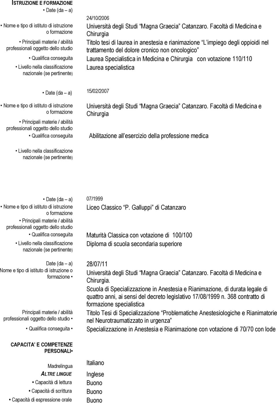 cronico non oncologico Qualifica conseguita Laurea Specialistica in Medicina e Chirurgia con votazione 110/110 Livello nella classificazione nazionale (se pertinente) Laurea specialistica 15/02/2007