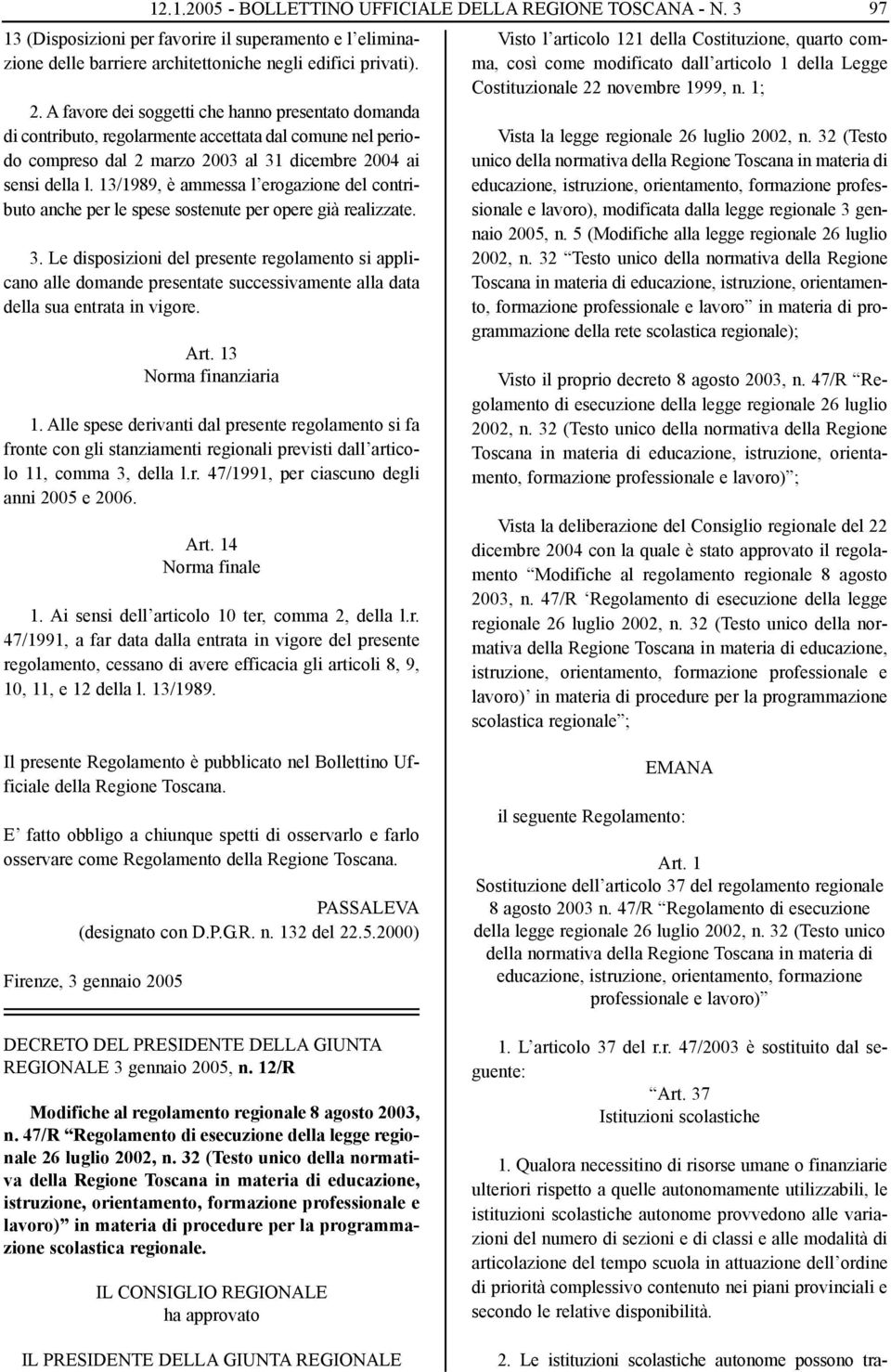 13/1989, è ammessa l erogazione del contributo anche per le spese sostenute per opere già realizzate. 3.