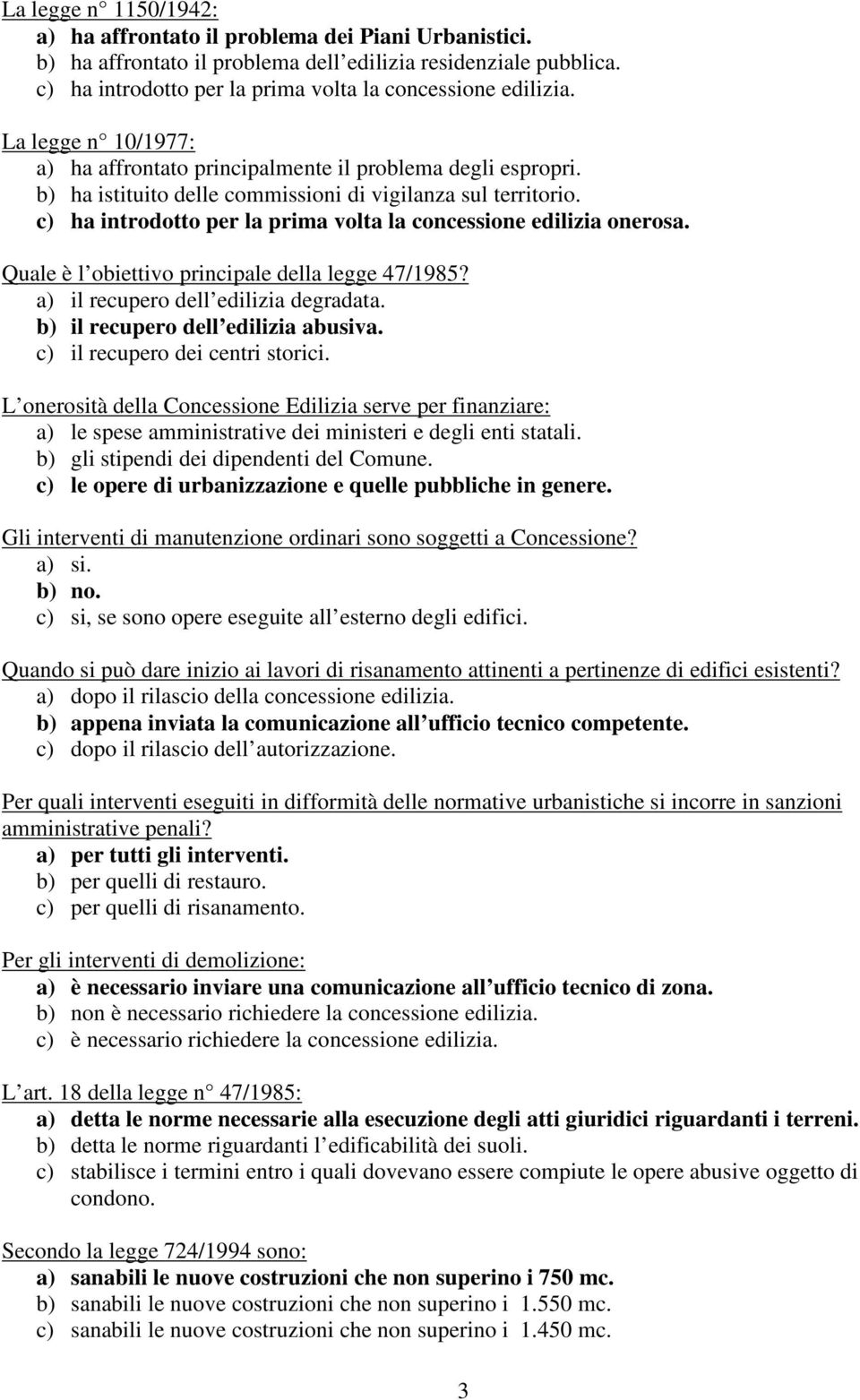 c) ha introdotto per la prima volta la concessione edilizia onerosa. Quale è l obiettivo principale della legge 47/1985? a) il recupero dell edilizia degradata. b) il recupero dell edilizia abusiva.