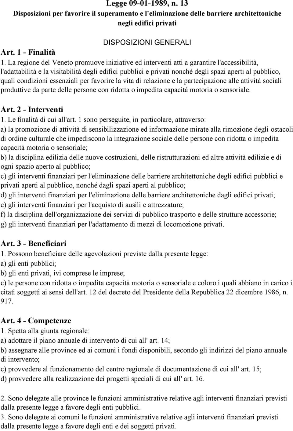 quali condizioni essenziali per favorire la vita di relazione e la partecipazione alle attività sociali produttive da parte delle persone con ridotta o impedita capacità motoria o sensoriale. Art.