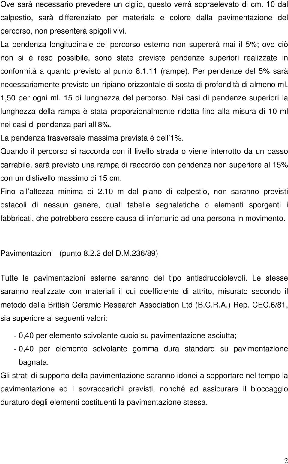 11 (rampe). Per pendenze del 5% sarà necessariamente previsto un ripiano orizzontale di sosta di profondità di almeno ml. 1,50 per ogni ml. 15 di lunghezza del percorso.