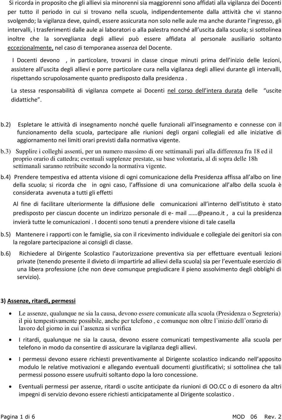 all uscita dalla scuola; si sottolinea inoltre che la sorveglianza degli allievi può essere affidata al personale ausiliario soltanto eccezionalmente, nel caso di temporanea assenza del Docente.