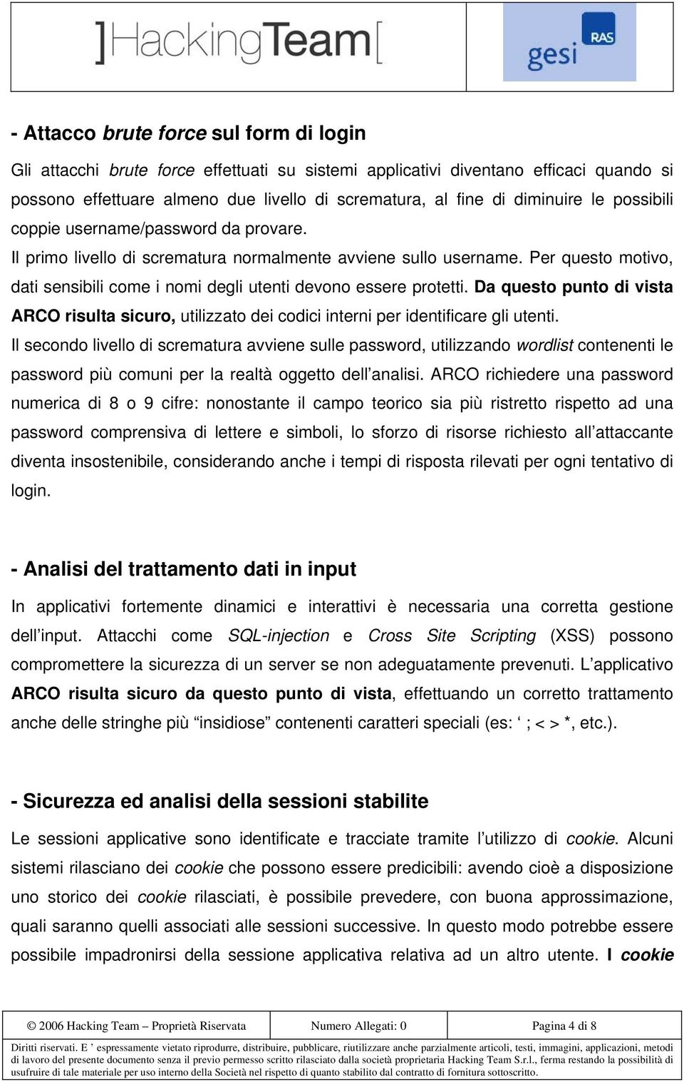 Per questo motivo, dati sensibili come i nomi degli utenti devono essere protetti. Da questo punto di vista ARCO risulta sicuro, utilizzato dei codici interni per identificare gli utenti.