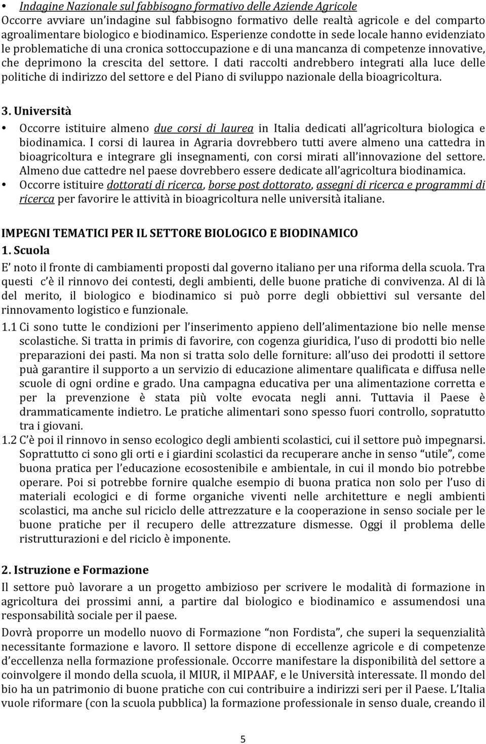 I dati raccolti andrebbero integrati alla luce delle politiche di indirizzo del settore e del Piano di sviluppo nazionale della bioagricoltura. 3.