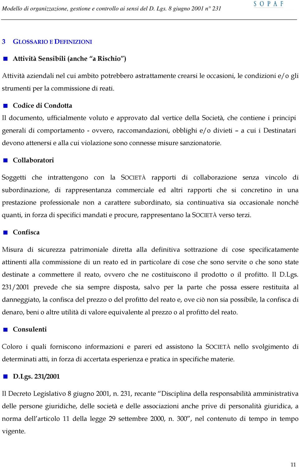 Codice di Condotta Il documento, ufficialmente voluto e approvato dal vertice della Società, che contiene i principi generali di comportamento - ovvero, raccomandazioni, obblighi e/o divieti a cui i