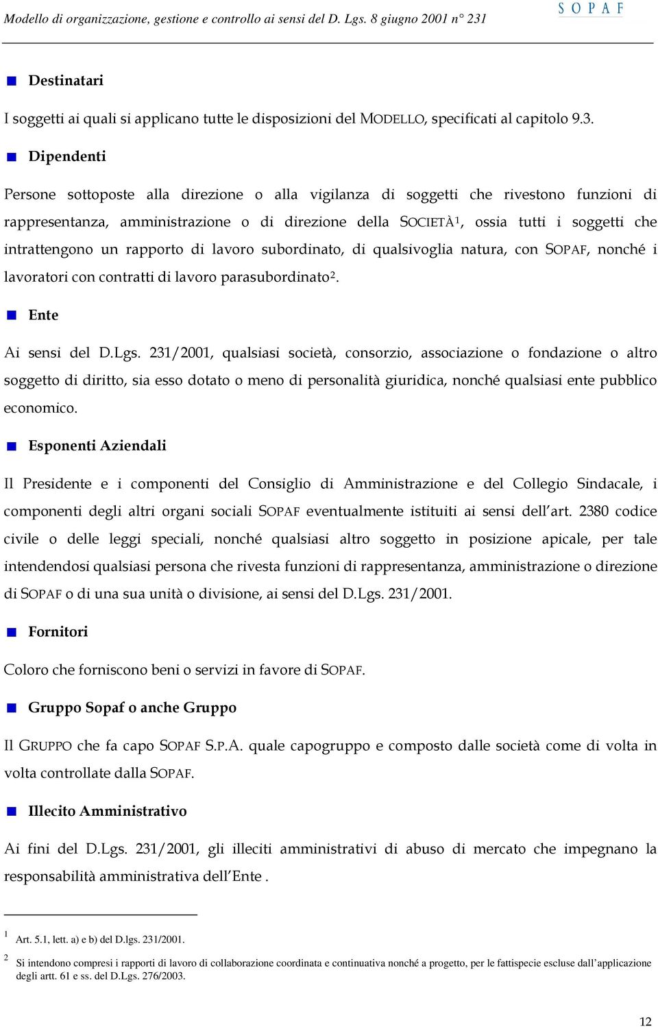 intrattengono un rapporto di lavoro subordinato, di qualsivoglia natura, con SOPAF, nonché i lavoratori con contratti di lavoro parasubordinato 2. Ente Ai sensi del D.Lgs.