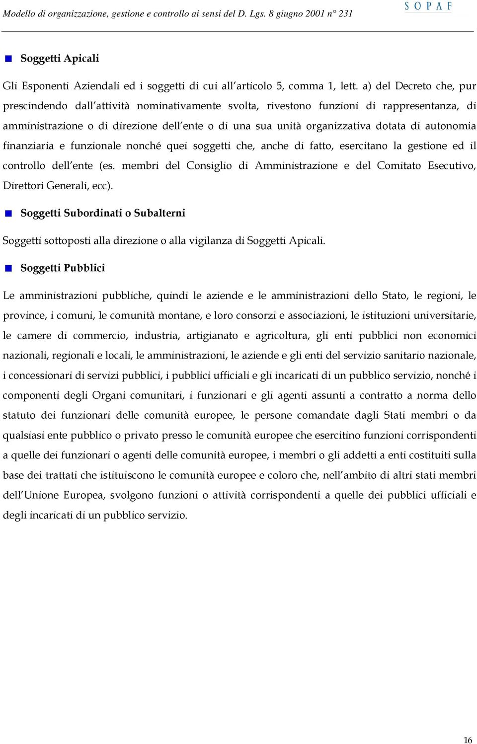 autonomia finanziaria e funzionale nonché quei soggetti che, anche di fatto, esercitano la gestione ed il controllo dell ente (es.