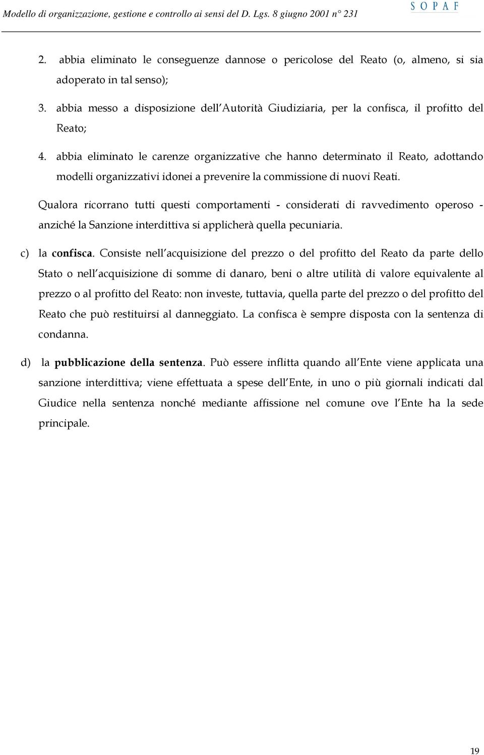 abbia eliminato le carenze organizzative che hanno determinato il Reato, adottando modelli organizzativi idonei a prevenire la commissione di nuovi Reati.