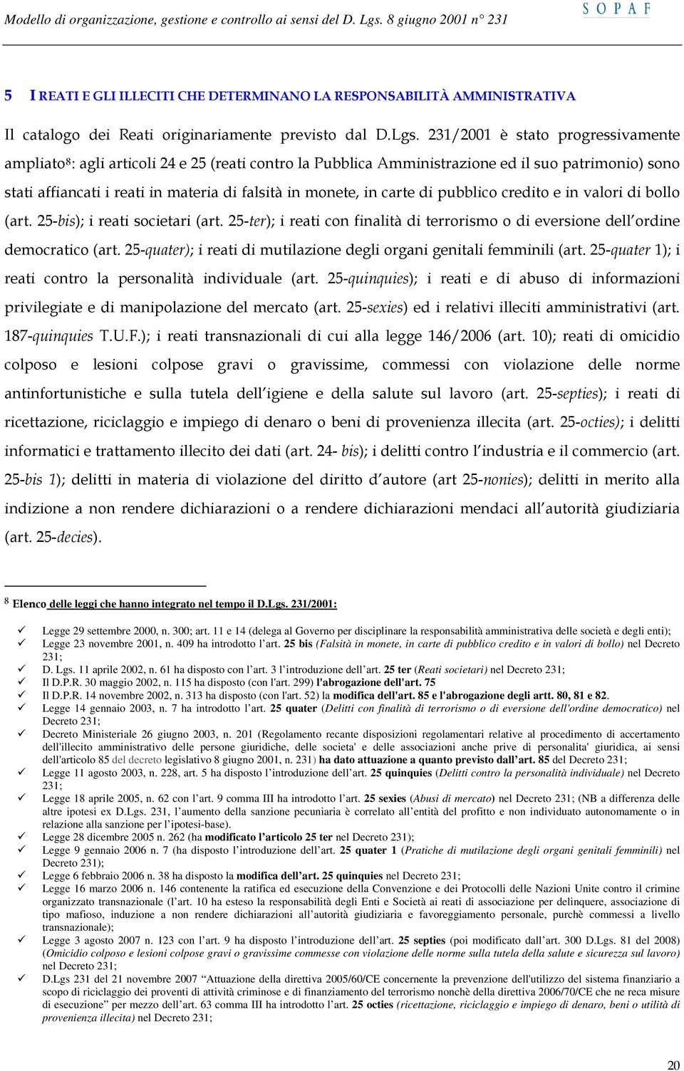 carte di pubblico credito e in valori di bollo (art. 25-bis); i reati societari (art. 25-ter); i reati con finalità di terrorismo o di eversione dell ordine democratico (art.