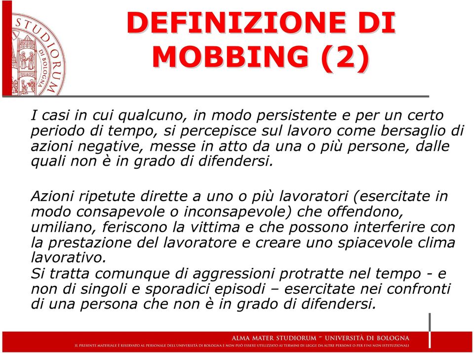 Azioni ripetute dirette a uno o più lavoratori (esercitate in modo consapevole o inconsapevole) che offendono, umiliano, feriscono la vittima e che possono