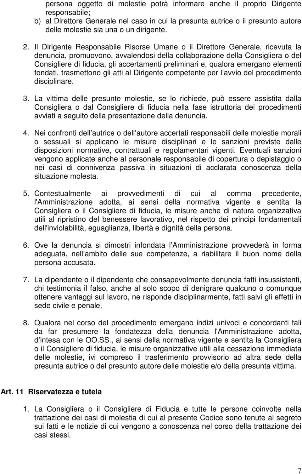 Il Dirigente Responsabile Risorse Umane o il Direttore Generale, ricevuta la denuncia, promuovono, avvalendosi della collaborazione della Consigliera o del Consigliere di fiducia, gli accertamenti