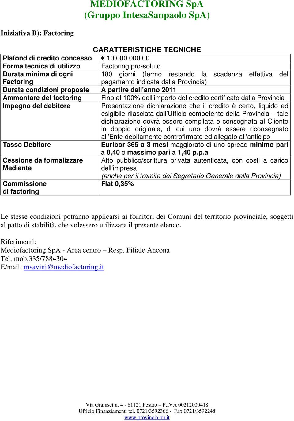 proposte A partire dall anno 2011 Ammontare del factoring Fino al 100% dell importo del credito certificato dalla Provincia esigibile rilasciata dall Ufficio competente della Provincia tale