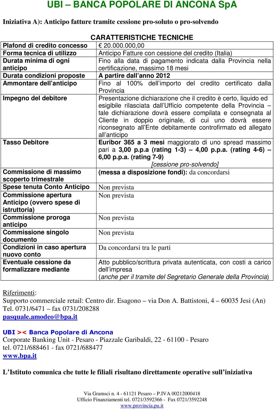 Durata condizioni proposte A partire dall anno 2012 Ammontare dell Fino al 100% dell importo del credito certificato dalla Provincia esigibile rilasciata dall Ufficio competente della Provincia tale