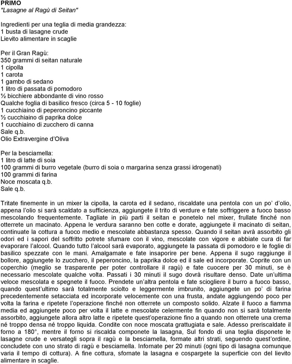 paprika dolce 1 cucchiaino di zucchero di canna Olio Extravergine d Oliva Per la besciamella: 1 litro di latte di soia 100 grammi di burro vegetale (burro di soia o margarina senza grassi idrogenati)