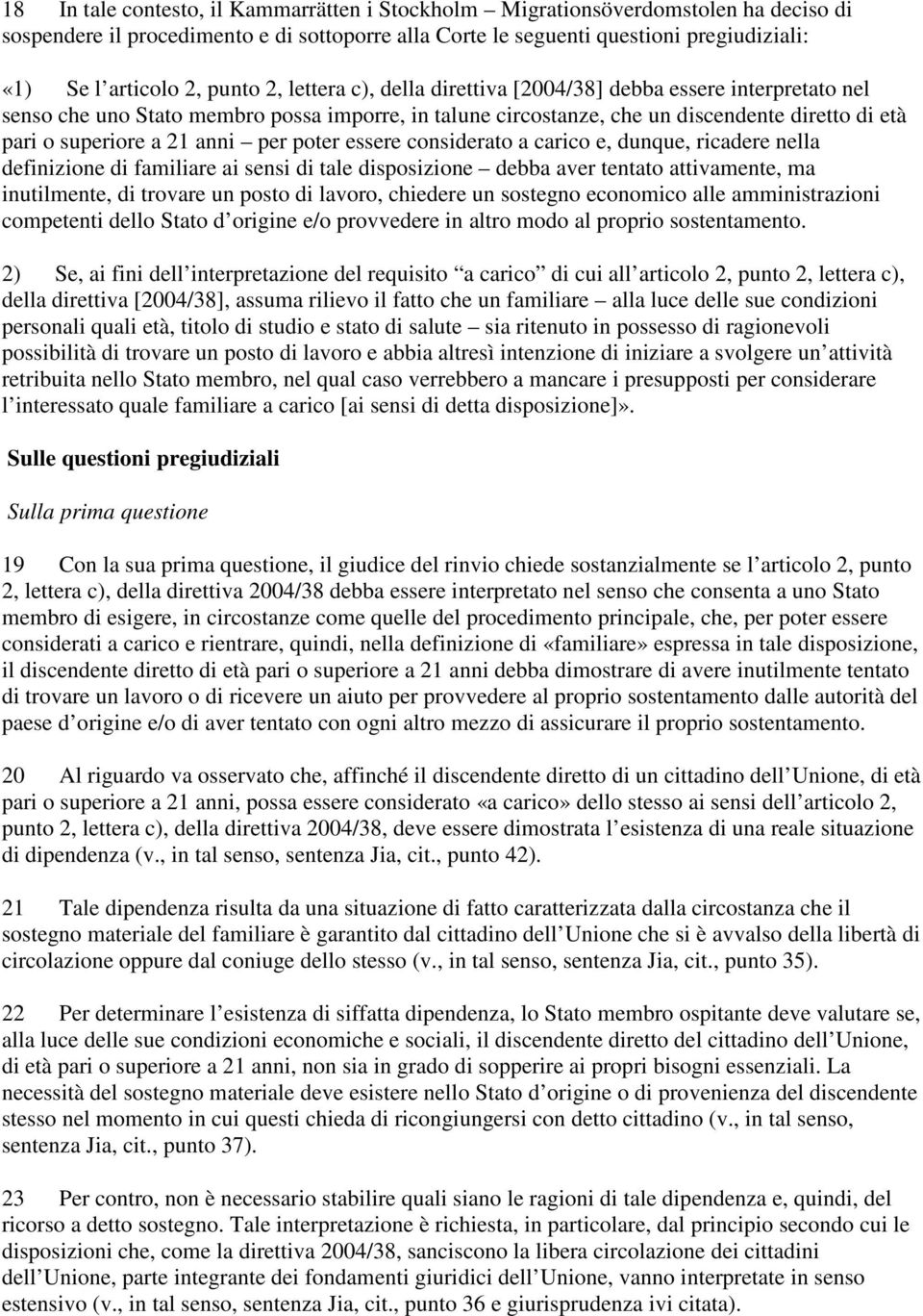 anni per poter essere considerato a carico e, dunque, ricadere nella definizione di familiare ai sensi di tale disposizione debba aver tentato attivamente, ma inutilmente, di trovare un posto di