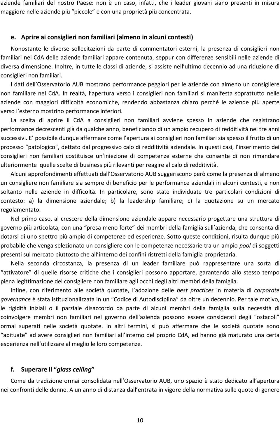 Aprire ai consiglieri non familiari (almeno in alcuni contesti) Nonostante le diverse sollecitazioni da parte di commentatori esterni, la presenza di consiglieri non familiari nei CdA delle aziende