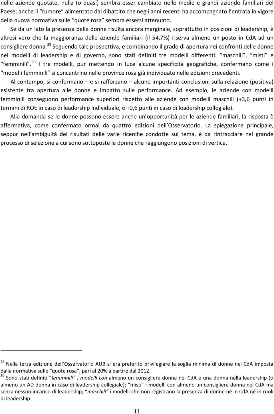 Se da un lato la presenza delle donne risulta ancora marginale, soprattutto in posizioni di leadership, è altresì vero che la maggioranza delle aziende familiari (il 54,7%) riserva almeno un posto in