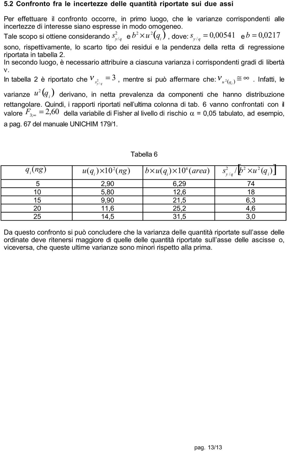 In secondo luogo, è necessaro attrbure a cascuna varanza corrspondent grad d lbertà ν. In tabella è rportato che ν 3, mentre s può affermare che: ν (.