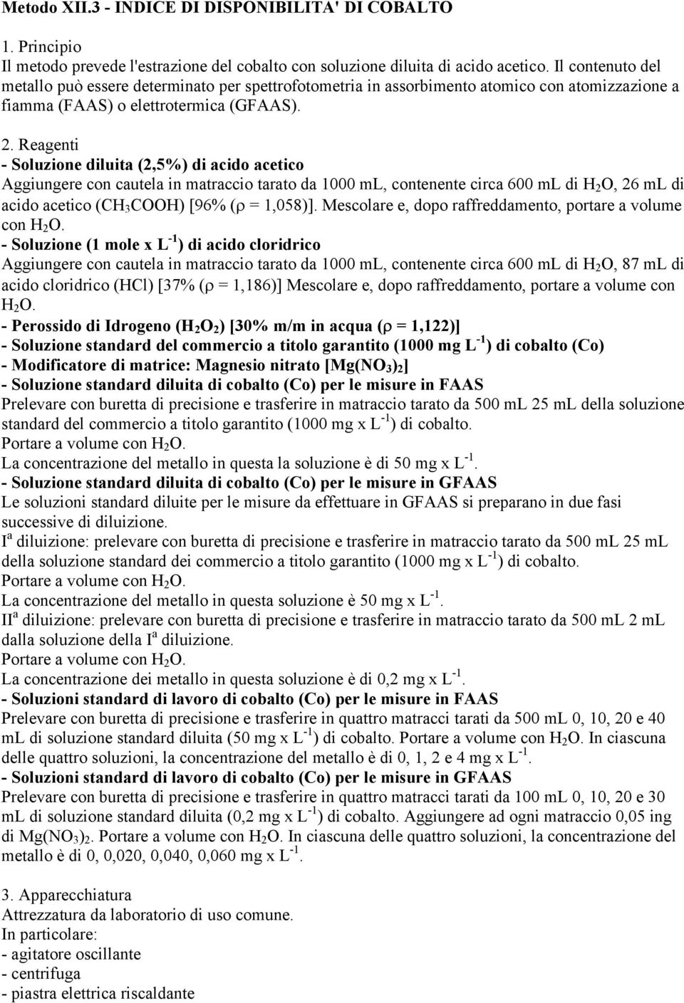 Reagenti - Soluzione diluita (2,5%) di acido acetico Aggiungere con cautela in matraccio tarato da 1000 ml, contenente circa 600 ml di H 2 O, 26 ml di acido acetico (CH 3 COOH) [96% (ρ = 1,058)].